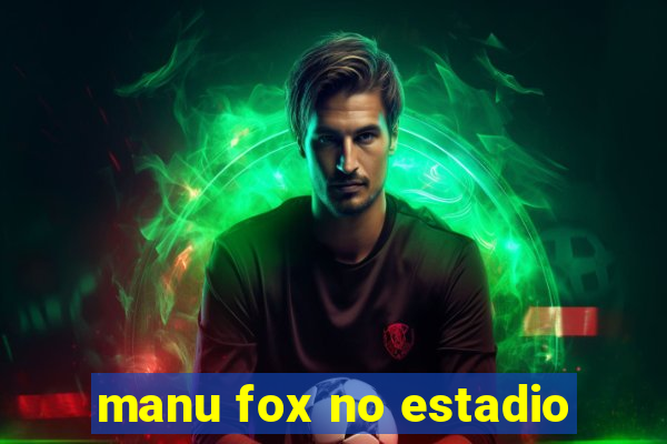 manu fox no estadio